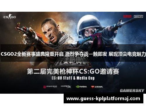 CSGO2全新赛事盛典隆重开启 激烈争夺战一触即发 展现顶尖电竞魅力